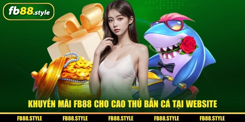 Cẩm Nang Khuyến Mãi Fb88 Mới Nhất 2026 Cực Kỳ Hấp Dẫn 5 Khuyến mãi FB88 cho cao thủ bắn cá tại website