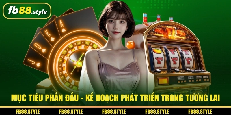 Thương Hiệu FB88 - Nhà Cái Hợp Pháp Uy Tín Hiện Đại 2026 4 Mục tiêu phấn đấu - Kế hoạch phát triển trong tương lai thương hiệu FB88